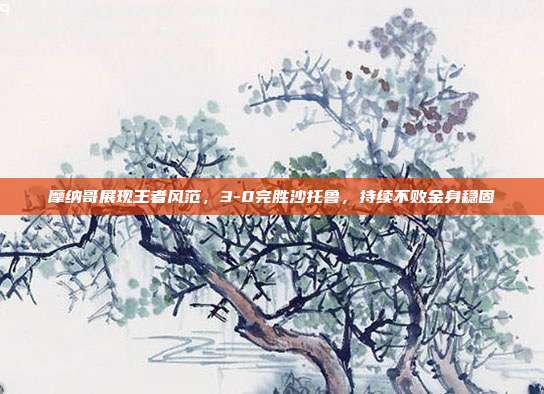 摩纳哥展现王者风范，3-0完胜沙托鲁，持续不败金身稳固