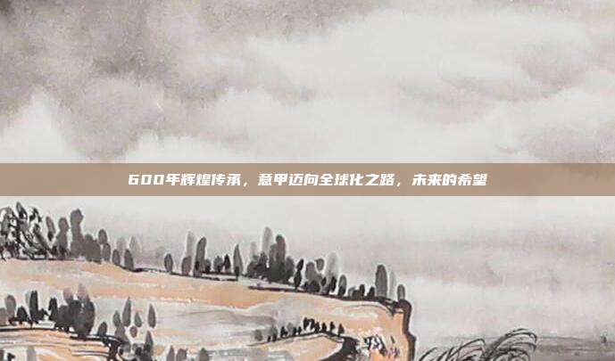 600年辉煌传承，意甲迈向全球化之路，未来的希望