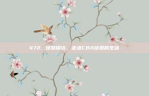 472. 球员探访，走进CBA球员的生活