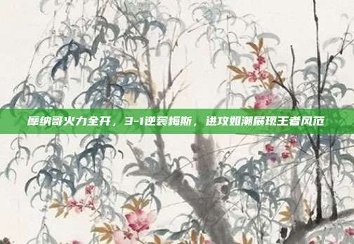 摩纳哥火力全开，3-1逆袭梅斯，进攻如潮展现王者风范